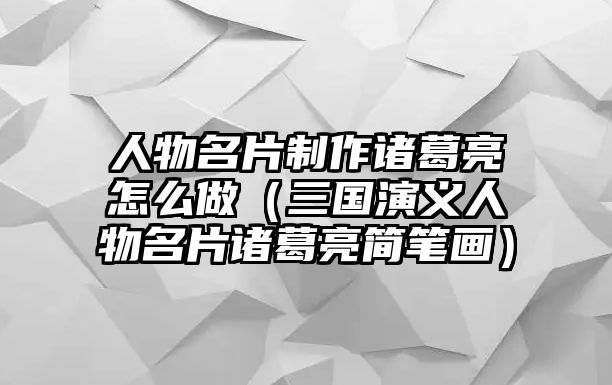 人物名片制作諸葛亮怎么做（三國演義人物名片諸葛亮簡筆畫）