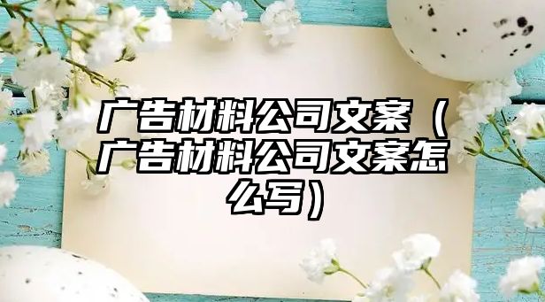 廣告材料公司文案（廣告材料公司文案怎么寫）