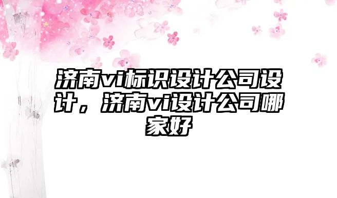 濟南vi標識設計公司設計，濟南vi設計公司哪家好