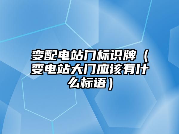 變配電站門標識牌（變電站大門應該有什么標語）