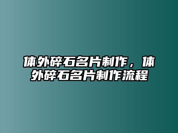 體外碎石名片制作，體外碎石名片制作流程