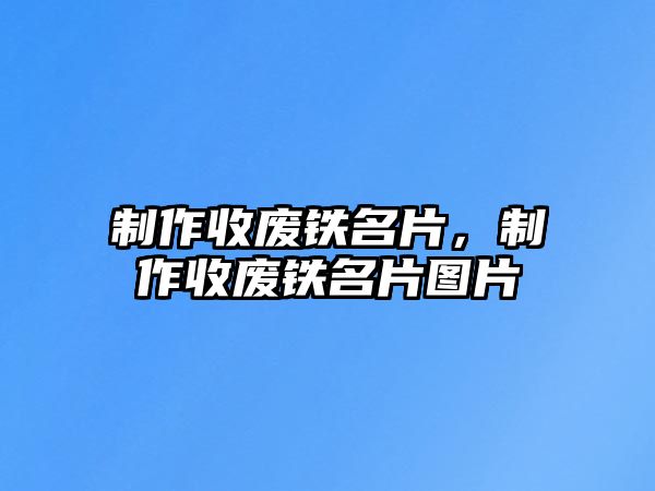 制作收廢鐵名片，制作收廢鐵名片圖片