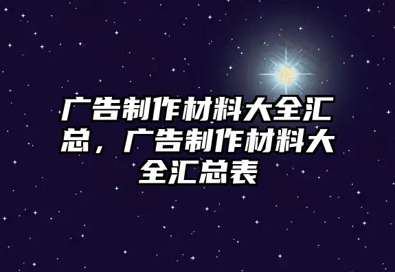 廣告制作材料大全匯總，廣告制作材料大全匯總表