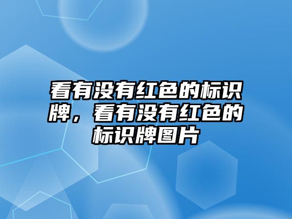 看有沒有紅色的標(biāo)識(shí)牌，看有沒有紅色的標(biāo)識(shí)牌圖片