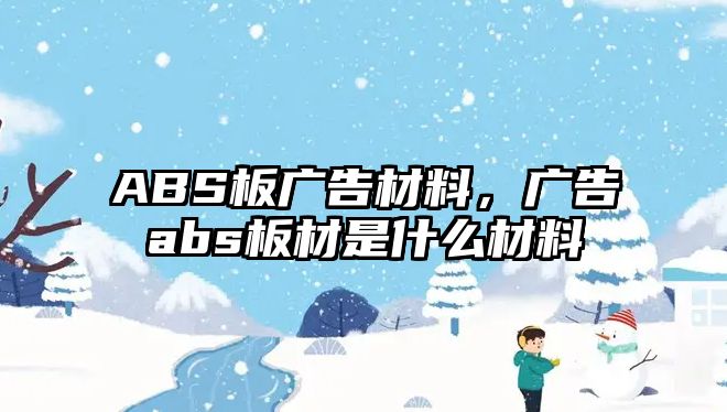 ABS板廣告材料，廣告abs板材是什么材料