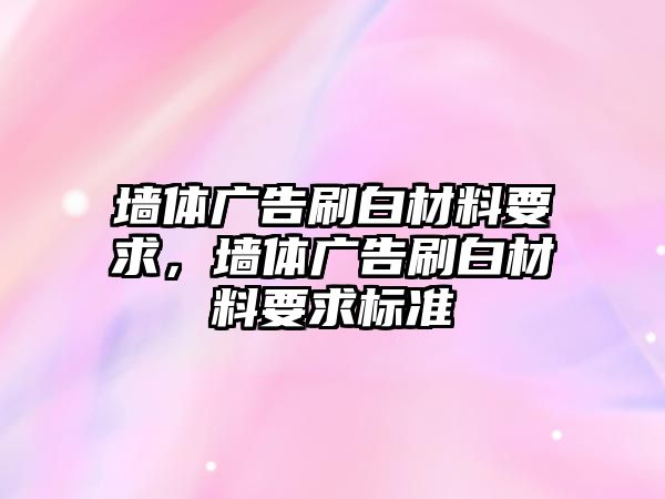 墻體廣告刷白材料要求，墻體廣告刷白材料要求標(biāo)準(zhǔn)