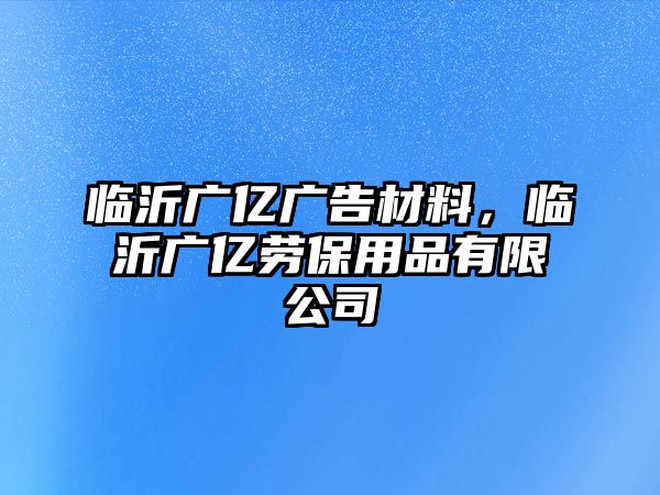 臨沂廣億廣告材料，臨沂廣億勞保用品有限公司