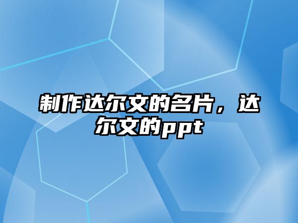 制作達(dá)爾文的名片，達(dá)爾文的ppt