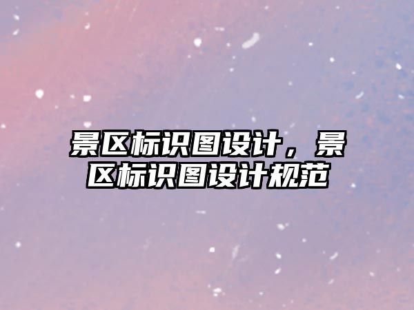 景區(qū)標識圖設(shè)計，景區(qū)標識圖設(shè)計規(guī)范