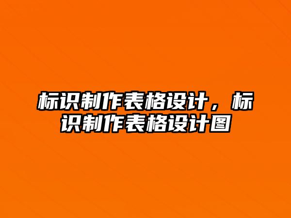 標識制作表格設(shè)計，標識制作表格設(shè)計圖