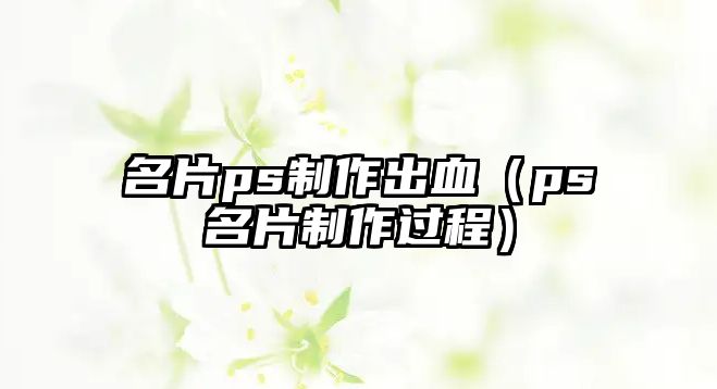 名片ps制作出血（ps名片制作過程）