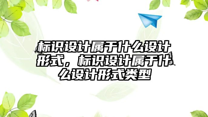 標識設計屬于什么設計形式，標識設計屬于什么設計形式類型