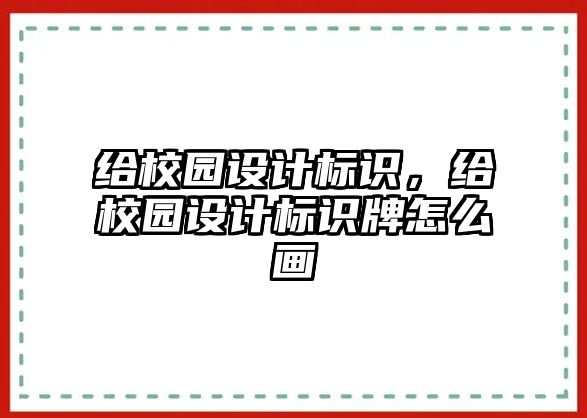 給校園設計標識，給校園設計標識牌怎么畫