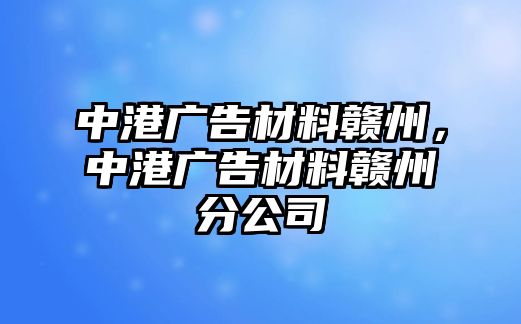 中港廣告材料贛州，中港廣告材料贛州分公司