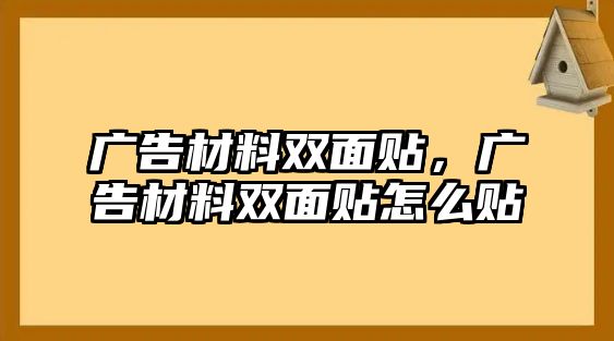 廣告材料雙面貼，廣告材料雙面貼怎么貼