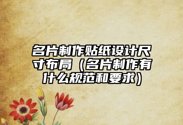 名片制作貼紙?jiān)O(shè)計(jì)尺寸布局（名片制作有什么規(guī)范和要求）