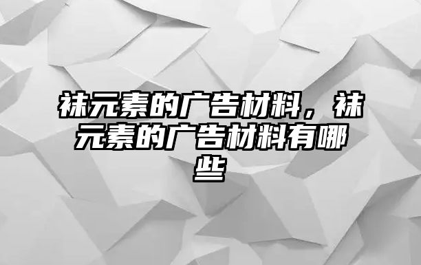 襪元素的廣告材料，襪元素的廣告材料有哪些