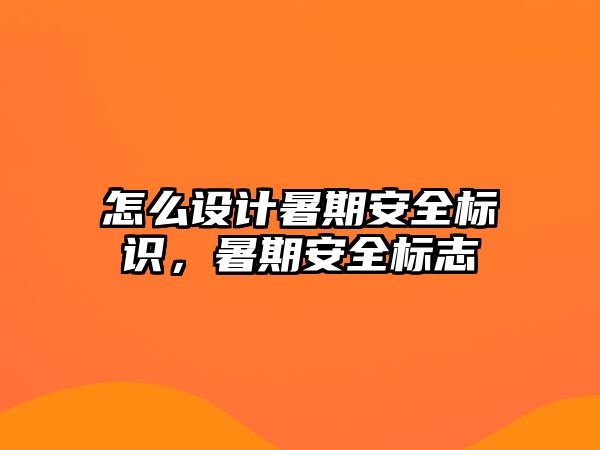 怎么設(shè)計(jì)暑期安全標(biāo)識(shí)，暑期安全標(biāo)志