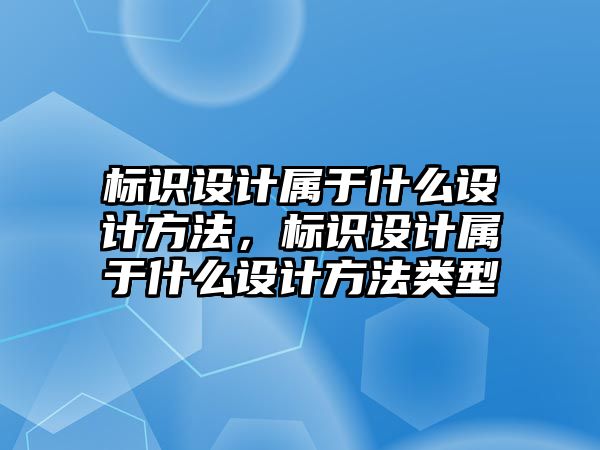 標識設計屬于什么設計方法，標識設計屬于什么設計方法類型