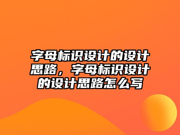 字母標識設(shè)計的設(shè)計思路，字母標識設(shè)計的設(shè)計思路怎么寫