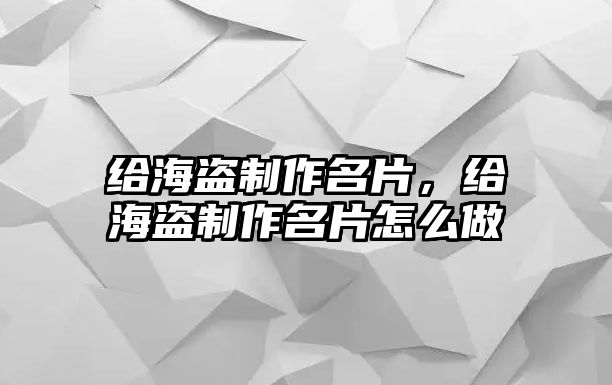 給海盜制作名片，給海盜制作名片怎么做