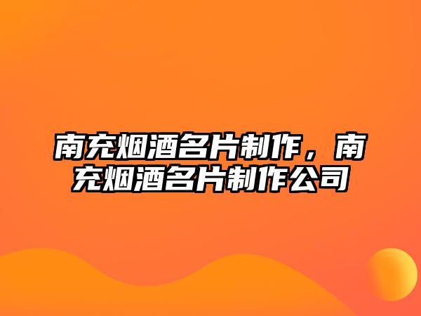 南充煙酒名片制作，南充煙酒名片制作公司