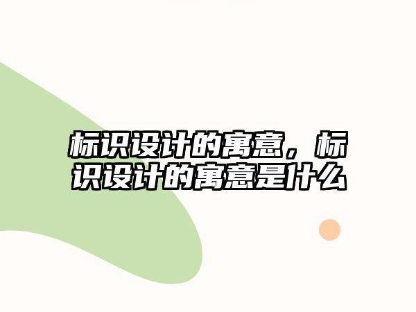 標識設(shè)計的寓意，標識設(shè)計的寓意是什么