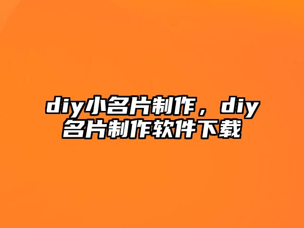 diy小名片制作，diy名片制作軟件下載