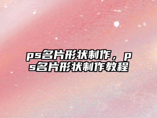 ps名片形狀制作，ps名片形狀制作教程