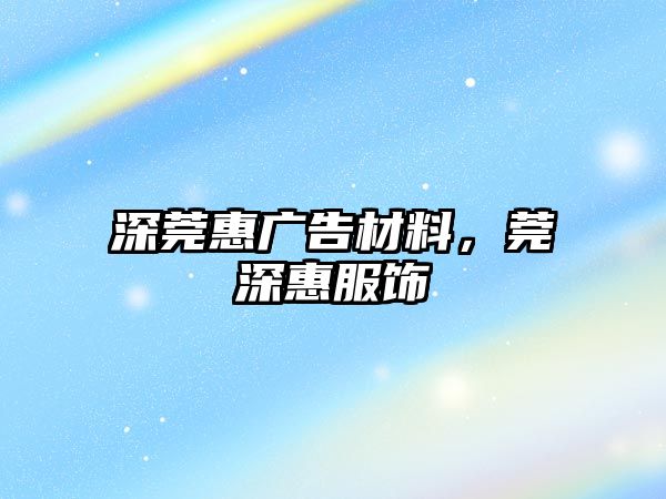 深莞惠廣告材料，莞深惠服飾