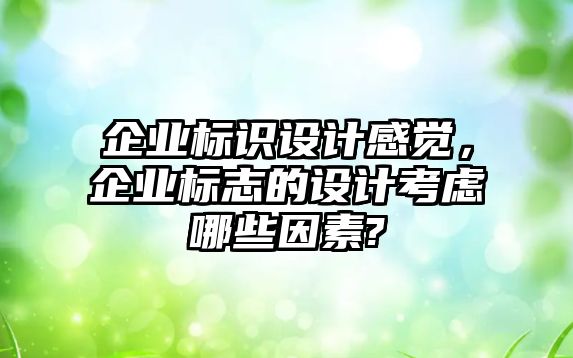 企業(yè)標識設計感覺，企業(yè)標志的設計考慮哪些因素?