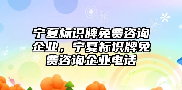 寧夏標(biāo)識牌免費咨詢企業(yè)，寧夏標(biāo)識牌免費咨詢企業(yè)電話