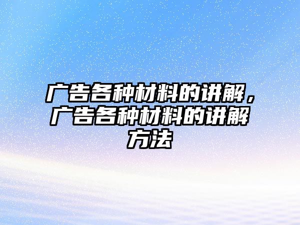 廣告各種材料的講解，廣告各種材料的講解方法