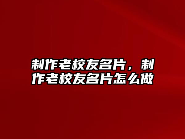 制作老校友名片，制作老校友名片怎么做