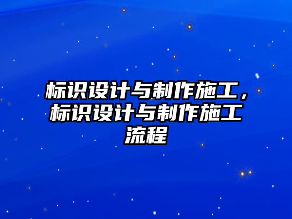 標(biāo)識設(shè)計與制作施工，標(biāo)識設(shè)計與制作施工流程