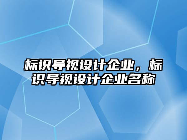 標識導視設(shè)計企業(yè)，標識導視設(shè)計企業(yè)名稱