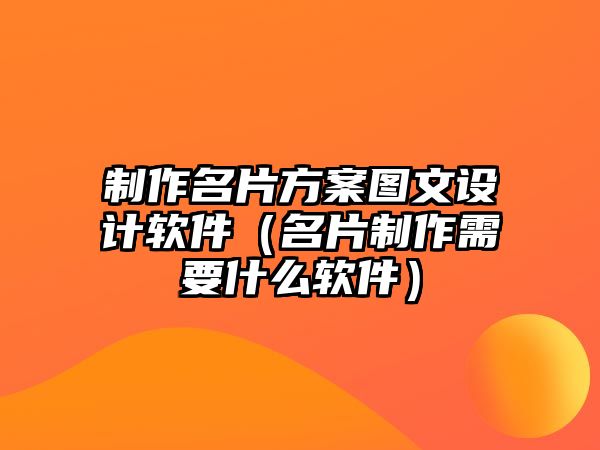 制作名片方案圖文設(shè)計(jì)軟件（名片制作需要什么軟件）