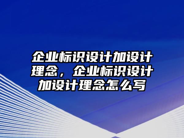 企業(yè)標(biāo)識設(shè)計加設(shè)計理念，企業(yè)標(biāo)識設(shè)計加設(shè)計理念怎么寫