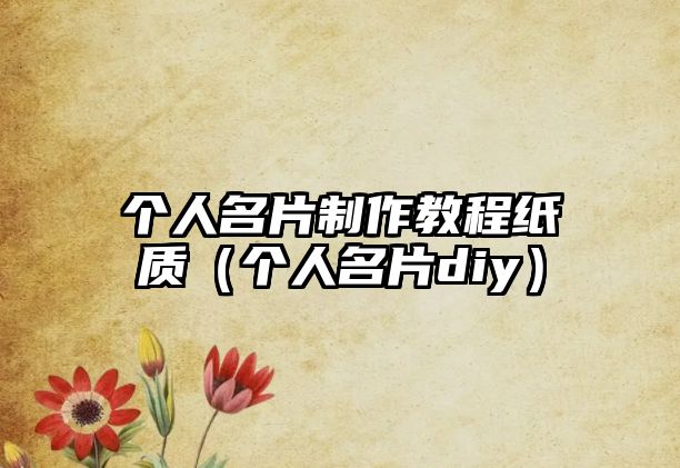 個人名片制作教程紙質(zhì)（個人名片diy）