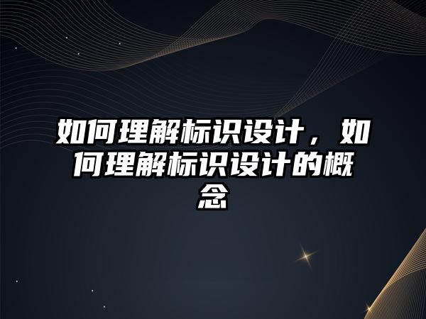 如何理解標識設計，如何理解標識設計的概念