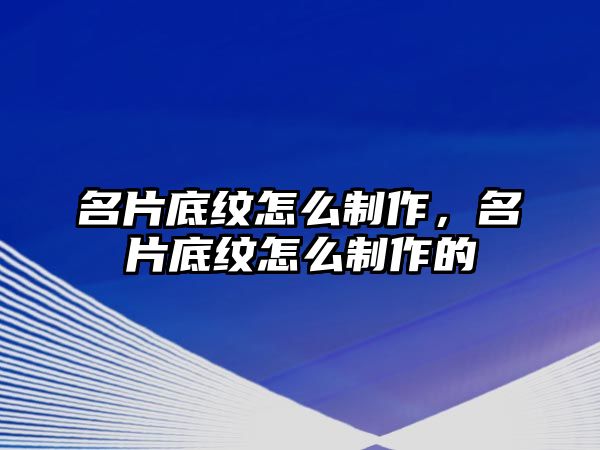 名片底紋怎么制作，名片底紋怎么制作的