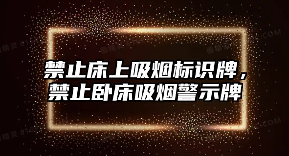 禁止床上吸煙標識牌，禁止臥床吸煙警示牌