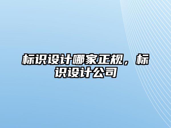 標(biāo)識設(shè)計哪家正規(guī)，標(biāo)識設(shè)計公司