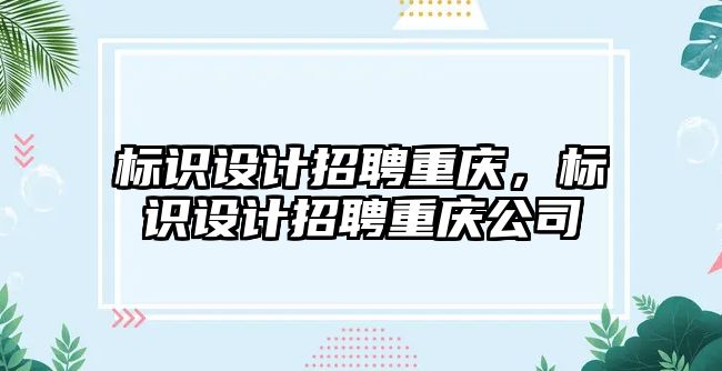 標識設計招聘重慶，標識設計招聘重慶公司