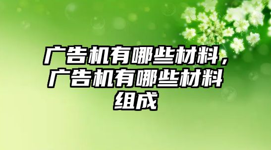 廣告機(jī)有哪些材料，廣告機(jī)有哪些材料組成