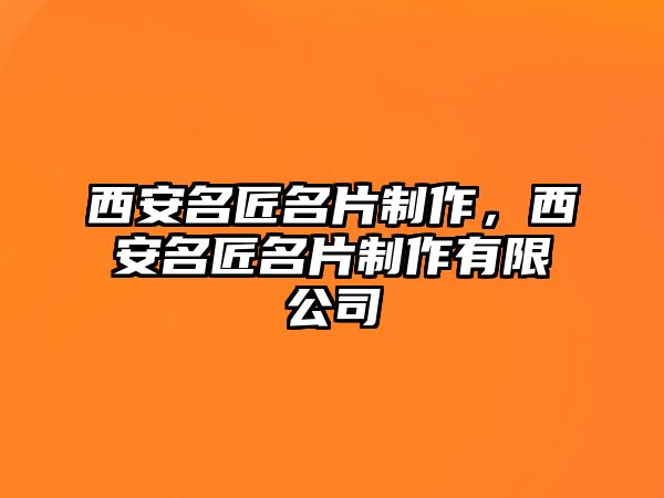 西安名匠名片制作，西安名匠名片制作有限公司