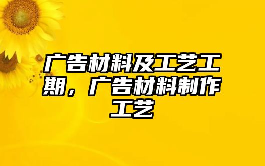 廣告材料及工藝工期，廣告材料制作工藝