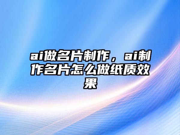 ai做名片制作，ai制作名片怎么做紙質(zhì)效果