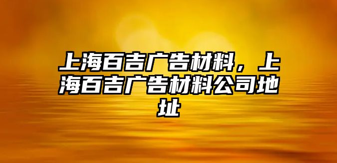 上海百吉廣告材料，上海百吉廣告材料公司地址