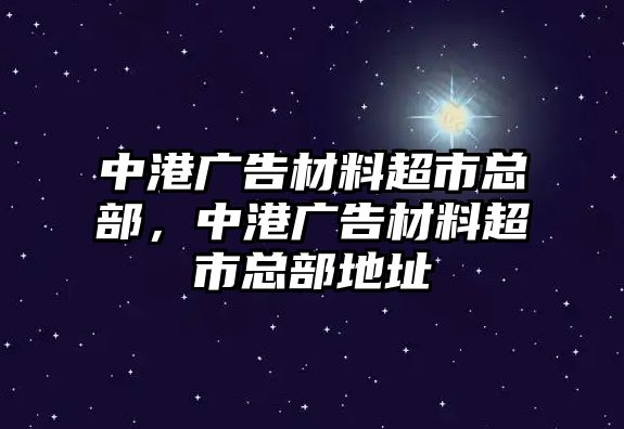 中港廣告材料超市總部，中港廣告材料超市總部地址